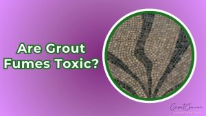 grout fumes toxic