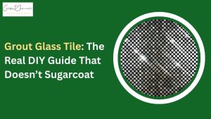 How to Grout Glass Tile Properly (Step-by-Step DIY Guide)