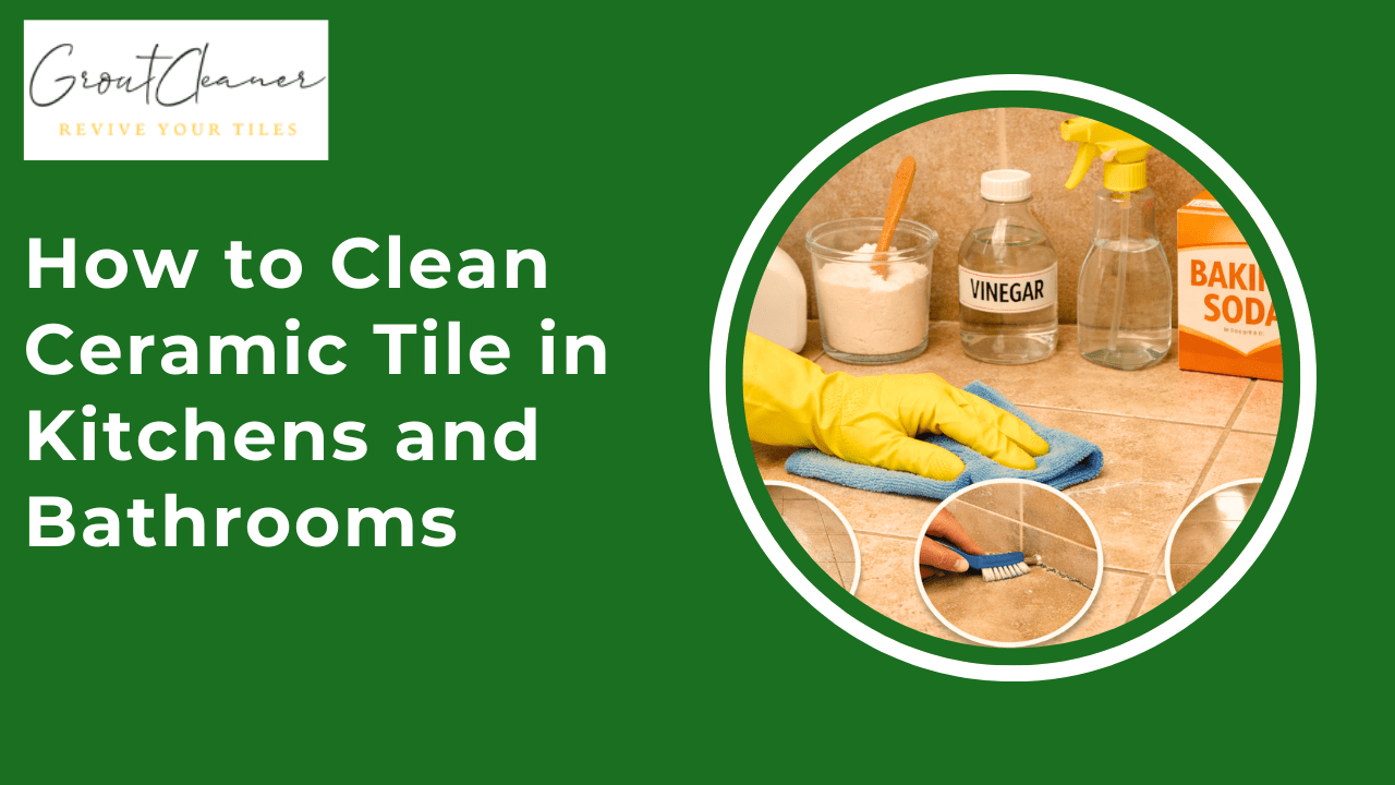 How to Clean Ceramic Tile in Kitchens and Bathrooms